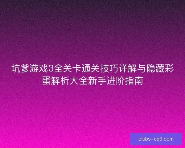 坑爹游戏3全关卡通关技巧详解与隐藏彩蛋解析大全新手进阶指南